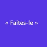 « Faites-le »