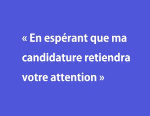 En espérant que ma candidature retiendra votre attention