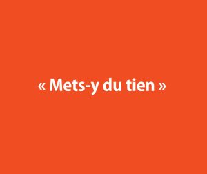 « Mets-y du tien »