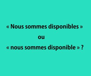 « Nous sommes disponibles » ou « nous sommes disponible » ?
