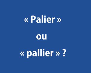 « Palier » ou « pallier » ?