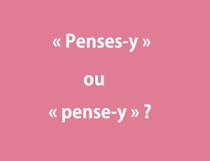 « Penses-y » ou « pense-y »
