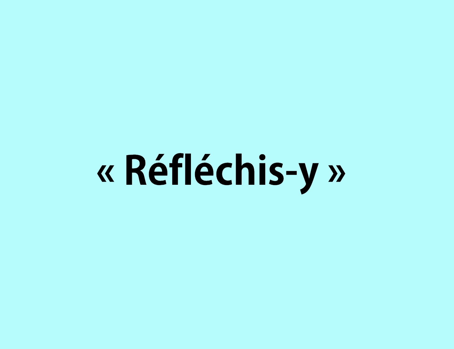 « Réfléchis-y »